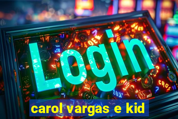 carol vargas e kid